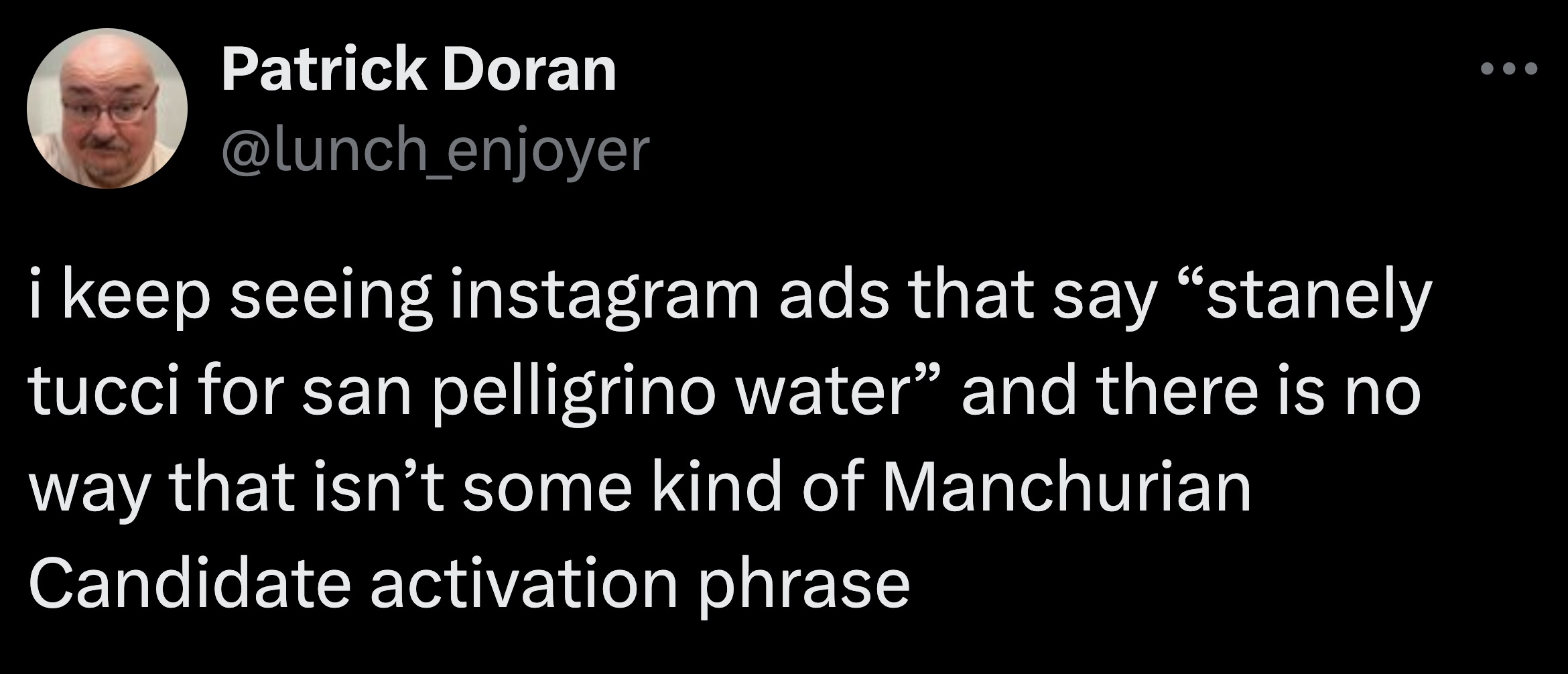 screenshot - Patrick Doran i keep seeing instagram ads that say "stanely tucci for san pelligrino water" and there is no way that isn't some kind of Manchurian Candidate activation phrase